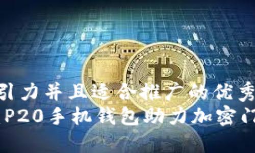 思考一个有吸引力并且适合推广的优秀  
轻松解锁未来：P20手机钱包助力加密门禁卡无缝体验