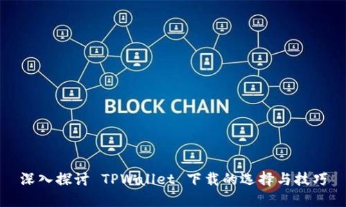 深入探讨 TPWallet 下载的选择与技巧