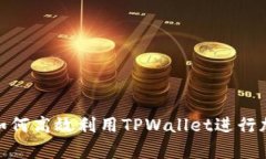  全面解析：如何高效利用TPWallet进行加密资产管