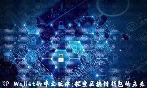 
TP Wallet的中文版本：探索区块链钱包的未来