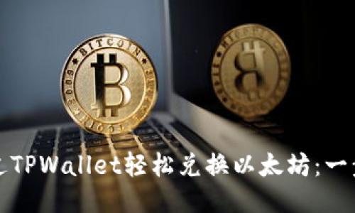 如何通过TPWallet轻松兑换以太坊：一步步指南