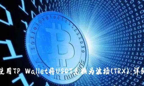如何使用TP Wallet将USDT兑换为波场(TRX)：详细指南