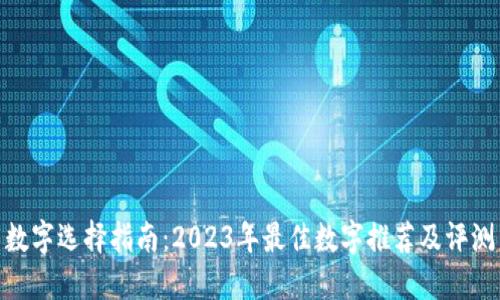 数字选择指南：2023年最佳数字推荐及评测